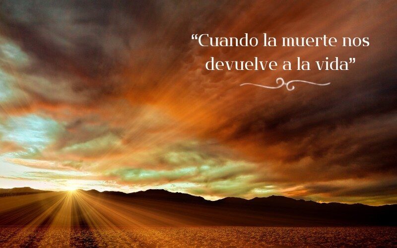 7-CUANDO LA MUERTE NOS DEVUELVE A LA VIDA